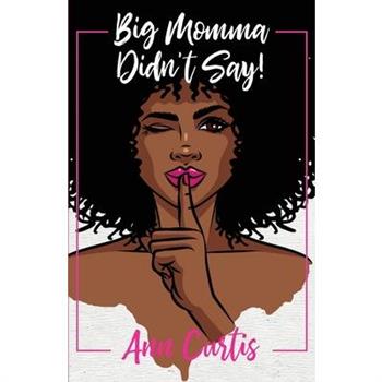 Big Momma Didn’t Say!