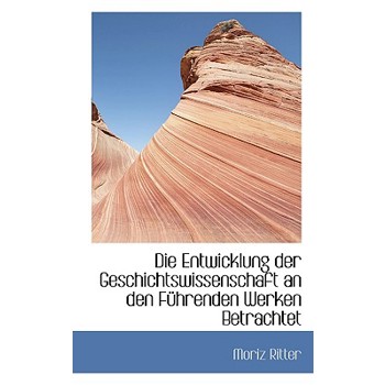 Die Entwicklung Der Geschichtswissenschaft an Den Fuhrenden Werken Betrachtet