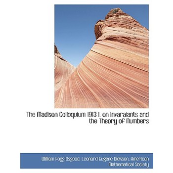 The Madison Colloquium 1913 I. on Invaraiants and the Theory of Numbers