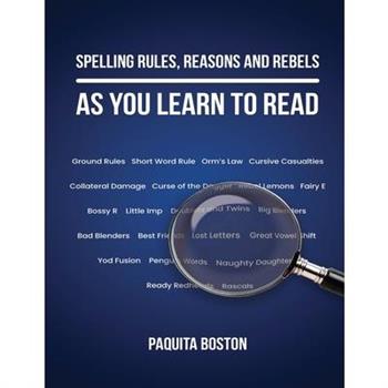 Spelling Rules, Reasons and Rebels as you Learn to Read