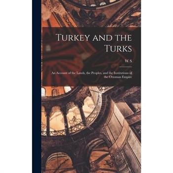Turkey and the Turks; an Account of the Lands, the Peoples, and the Institutions of the Ottoman Empire
