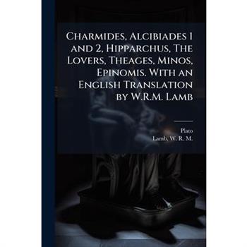 Charmides, Alcibiades 1 and 2, Hipparchus, The Lovers, Theages, Minos, Epinomis. With an English Translation by W.R.M. Lamb