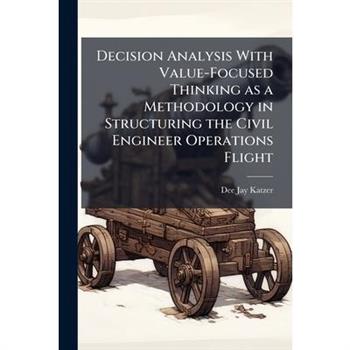 Decision Analysis With Value-Focused Thinking as a Methodology in Structuring the Civil Engineer Operations Flight