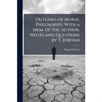 Outlines of Moral Philosophy. With a Mem. of the Author, Notes and Questions by T. Jordan