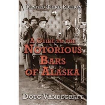 A Guide to the Notorious Bars of Alaska 3rd Ed. Rev.