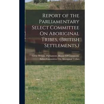 Report of the Parliamentary Select Committee On Aboriginal Tribes, (British Settlements.)