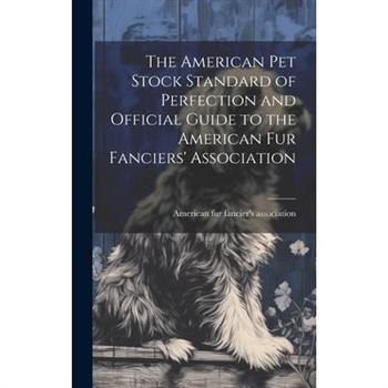 The American pet Stock Standard of Perfection and Official Guide to the American fur Fanciers' Association