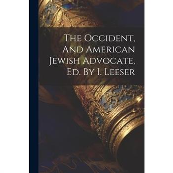 The Occident, And American Jewish Advocate, Ed. By I. Leeser