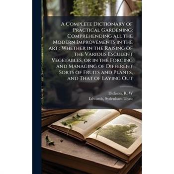 A Complete Dictionary of Practical Gardening