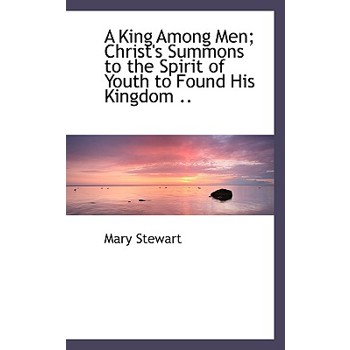 A King Among Men; Christ’s Summons to the Spirit of Youth to Found His Kingdom ..