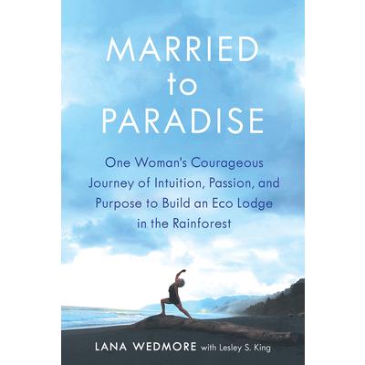 Married to ParadiseOne Woman’s Courageous Journey of Intuition Passion and Purpose to Bu