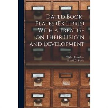 Dated Book-plates (Ex Libris) With a Treatise on Their Origin and Development