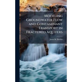 Modeling Groundwater Flow and Contaminant Transport in Fractured Aquifers