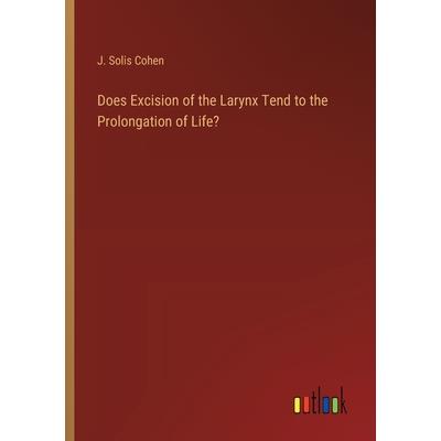 Does Excision of the Larynx Tend to the Prolongation of Life? Does Excision of the Larynx Tend to the Prolongation of Life?