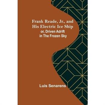 Frank Reade, Jr., and His Electric Ice Ship or, Driven Adrift in the Frozen Sky
