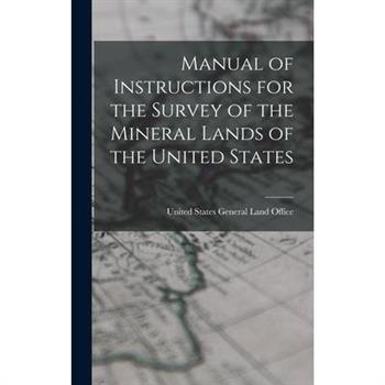 Manual of Instructions for the Survey of the Mineral Lands of the United States