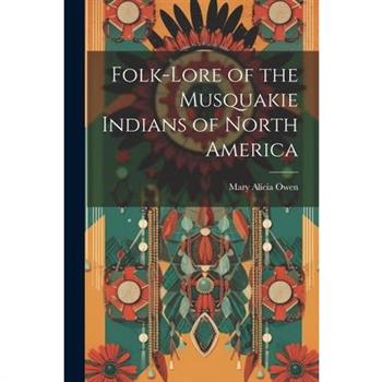 Folk-Lore of the Musquakie Indians of North America