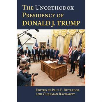 The Unorthodox Presidency of Donald J. Trump