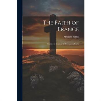 The Faith of France; Studies in Spiritual Differences & Unity