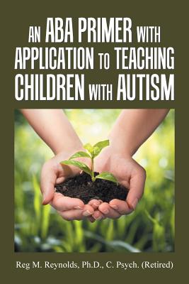 An Aba Primer With Application to Teaching Children With Autism