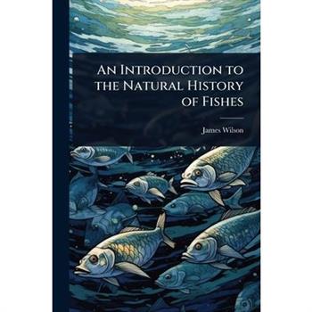 An Introduction to the Natural History of Fishes