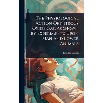 The Physiological Action Of Nitrous Oxide Gas, As Shown By Experiments Upon Man And Lower Animals