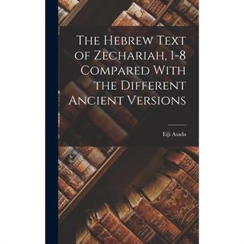 The Hebrew Text of Zechariah, 1-8 Compared With the Different Ancient Versions
