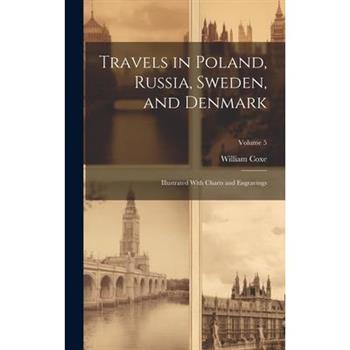 Travels in Poland, Russia, Sweden, and Denmark; Illustrated With Charts and Engravings; Volume 5