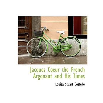 Jacques Coeur the French Argonaut and His Times
