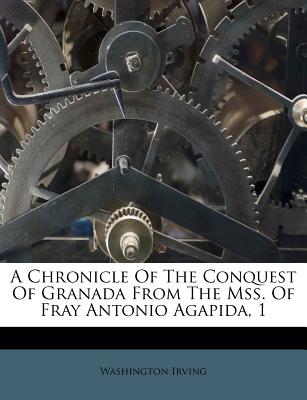 A Chronicle of the Conquest of Granada from the Mss. of Fray Antonio Agapida, 1