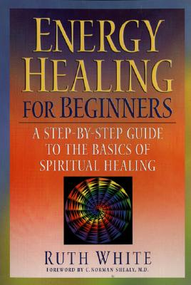 Energy Healing for Beginners: A Step-by-Step Guide to the Basics of Spiritual He