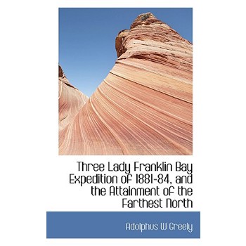 Three Lady Franklin Bay Expedition of 1881-84, and the Attainment of the Farthest North