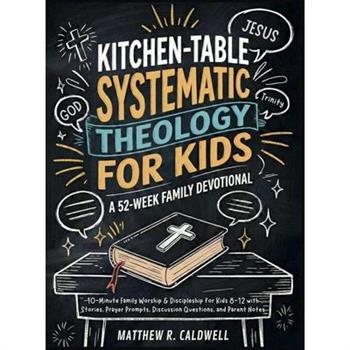 Kitchen-Table Systematic Theology for Kids, A 52-Week Family Devotional