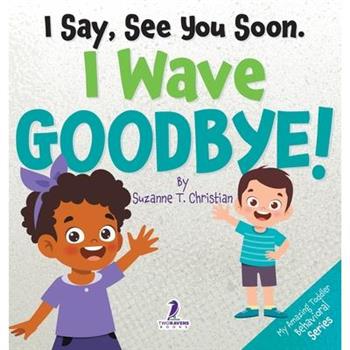 I Say, See You Soon. I Wave Goodbye!