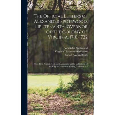 The Official Letters of Alexander Spotswood, Lieutenant-Governor of the Colony of Virginia, 1710-1722