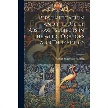 Personification and the Use of Abstract Subjects in the Attic Orators and Thukydides