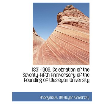 1831-1906. Celebration of the Seventy-Fifth Anniversary of the Founding of Wesleyan University