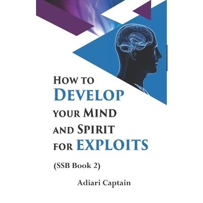 How to Develop Your Mind and Spirit for Exploits How to Develop Your Mind and Spirit for Exploits