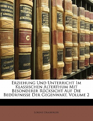 Erziehung Und Unterricht Im Klassischen Alterthum Mit Besonderer Rucksicht Auf Die Bedurfnisse Der Gegenwart, Volume 2