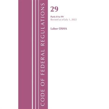 Code of Federal Regulations, Title 29 Labor/OSHA 0-99, Revised as of July 1, 2022