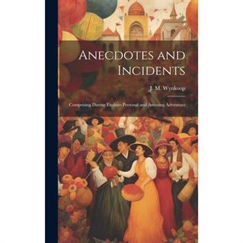 Anecdotes and Incidents; Comprising Daring Exploits Personal and Amusing Adventues