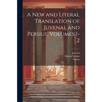 A New and Literal Translation of Juvenal and Persius, Volumes 1-2