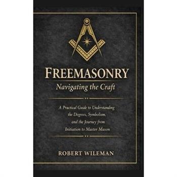 Freemasonry Navigating the Craft Beyond Initiation