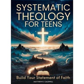 Systematic Theology for Teens - Build Your Statement of Faith