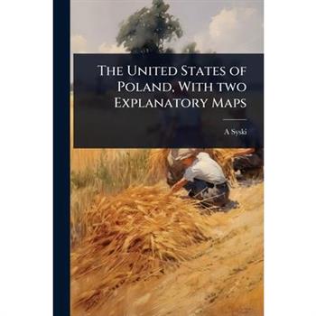 The United States of Poland, With two Explanatory Maps