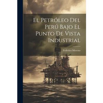 El Petr籀leo Del Per繳 Bajo El Punto De Vista Industrial
