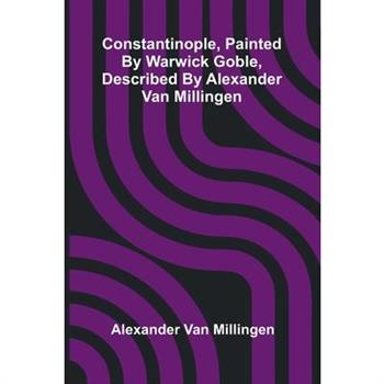 Constantinople, painted by Warwick Goble, described by Alexander Van Millingen