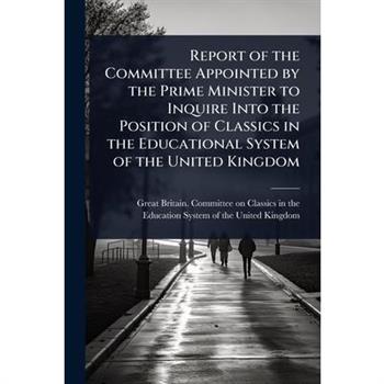 Report of the Committee Appointed by the Prime Minister to Inquire Into the Position of Classics in the Educational System of the United Kingdom