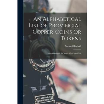 An Alphabetical List of Provincial Copper-Coins Or Tokens