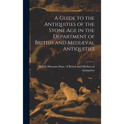 A Guide to the Antiquities of the Stone Age in the Department of British and Medi疆val Antiquities